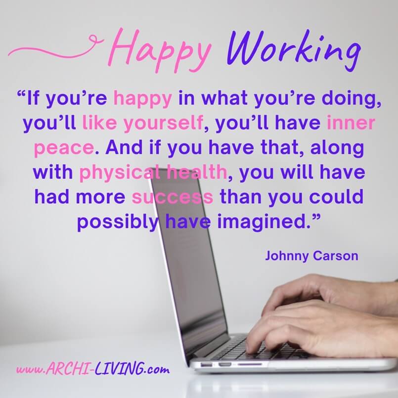 “If you’re happy in what you’re doing, you’ll like yourself, you’ll have inner peace. And if you have that, along with physical health, you will have had more success than you could possibly have imagined.” Johnny Carson, Archi-living.com